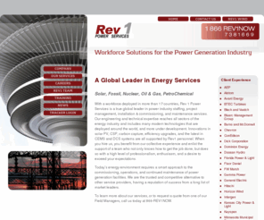 rev1ps.com: Startup, Commissioning, Outage Services and Support Personnel.  Power Plant and Utility Industry Personnel from Rev1 Power Services.
Power Industry Staffing.  Rev1 Power Staffing is this decade's solution to power industry staffing needs. We provide Start-up, Commissioning, Training and related personnel services to the power industry throughout the United States as well as around the globe.