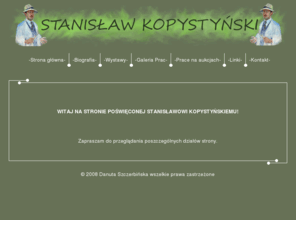 stanislawkopystynski.info: Stanisław Kopystyński - Strona o artyście
Stanisław Kopystyński – urodzony w Jarosławiu, po wojnie związany z Wrocławiem. Uczeń Malczewskiego i Dębickiego. Założyciel Liceum Plastycznego we Wrocławiu, współzałożyciel i wykładowca na ASP. Na stronie: biografia malarza, lista wystaw, galeria prac, spis prac na aukcjach