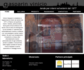 gasparinvinicio.com: Gasparin Vinicio - Tende per interni ed esterni
Vinicio Gasparin si occupa di arredamento di interni ed esterni dal 1977, a Padova nel quartiere Camin, con particolare attenzione per tende per esterni e tende per interni