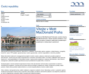 mottmacprague.com: Česká republika | Mott MacDonald
Mott MacDonald Praha, Czech branch of the international multi-disciplinary company Mott MacDonald Ltd, is one of the leading engineering companies on the Czech market since 1993. Our company provides consulting services to public as well as private sector customers, particularly in the field of transport, power, EU funds, special services, tunnels and goetechnics, water and environment. We offer complex services from the project design to its implementation. We have confirmed experience with management of projects of various sizes, preparation of expert opinions concerning project documentation, including cost-benefit analysis and evaluation of proposed technical solutions. We provide clients with services related to the supervision of transport, water management and engineering constructions, preparation of project and tender documentation, or financial management, mainly for projects co-financed by the EIB or from the EU funds.