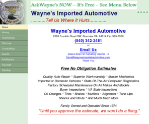 waynesimportedautomotive.com: Wayne's Imported Automotive Repair
Highly-Rated Auto Repair Service (540)342-2481 Mechanics and Maintenance Specialists Roanoke, VA  - alignment, brakes, shocks, oil change, lube, inspection, maintenance, mufflers, exhaust, tune-up, free estimates, yahoo, google