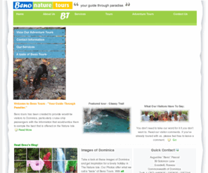 benonaturetours.com: Beno Tours
Beno tours has been created to provide would-be visitors to Dominica particularly cruise ship passengers with the information that would entice them to sample the best that is offered on the Nature Isle.