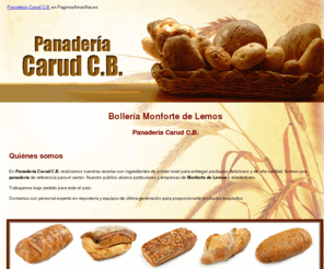 panaderiacarud.com: Bollería Monforte de Lemos. Panadería Carud C.B.
Somos una panadería de referencia para el sector. Nuestra especialidad es la vica de carude, también encontrará variedad en empanadas y bollería artesanal.