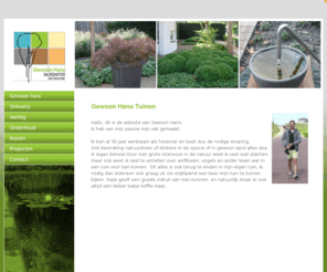 gewoonhans.com: Homepage: Gewoon Hans - De Hovenier
Gewoon Hans ontwerpt tuinen en verzorgt tevens de aanleg, en het onderhoud.