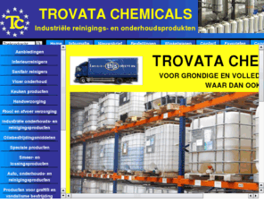 trovata-chemicals.com: TROVATA CHEMICALS    Industriële reinigings- en onderhoudsprodukten
TROVATA CHEMICALS Industriële reinigings- en onderhoudsprodukten   Voor professioneel schoonmaak in uw bedrijf, instelling of school.