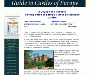 guide-to-castles-of-europe.com: Guide to Castles of Europe - Unravel their history, legands and myths
Welcome to Guide to Castles of Europe. Where you can visit some of the most picturesque, mysterious and notorious castles in Europe. Unravel their history, legends and myths in a voyage of discovery.