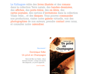 lepythagore.com: LE PYTHAGORE
Le Pythagore édite des livres illustrés, des romans, des bandes-dessinées, des affiches, des porte-folios, des ex-libris...