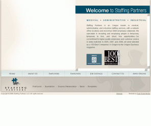 staffingoregon.com: Staffing Partners | Oregon Staffing Services | Medical, Administrative, Industrial | Temporary Employees, Temp to Hire, Direct-Hire | 100 Best Companies in Oregon
Staffing Partners is an Oregon leader in medical, administrative, and industrial staffing services, with a network of five locations and more than 5000 employees statewide.