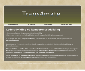 trans4mate.dk: lederudvikling - coach uddannelse - NLP uddannelse - Enneagram
Professionel udbyder af lederudvikling, coach uddannelse,NLP uddannelse, kompetenceudvikling, Enneagram uddannelse. Konsulenter der arbejder for anerkendte virksomheder der skaber resultater der holder i lngden.