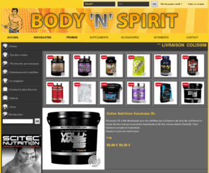 body-n-spirit.net: BODYNSPIRIT magasin spécialisé en nutrition sportive et compléments protéinés pour fitness, musculation et bodybuilding, à Lille, 59, Nord, tout pour la prise de masse à la séche, vetements de sport, conseils de nutrition et d'entrainement, preparation sportive, vente proteines, acides aminés, créatine, proteines, whey, caseine, mass gainer
Body'n'spirit magasin spécialisé en nutrition sportive et compléments protéinés pour fitness, musculation et bodybuilding, à Lille, 59, Nord, tout pour la prise de masse à la séche, vetements de sport, conseils de nutrition et d'entrainement, preparation sportive, vente proteines, acides aminés, créatine, proteines, whey, caseine, mass gainer,offres speciales, prix moins cher