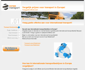 europa-transport.com: europa-transport.com - Vergelijk transporteurs in Europa!
europa-transport.com Vraag offertes aan voor transport in Europa. Vergelijk de prijzen van transporteurs en bespaar op de kosten. Gratis en vrijblijvend!