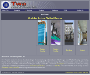 exrgyllc.com: Twa Panel Systems - Radiant Heating and Cooling Panels - Alberta, Canada
Twa Panel Systems Inc. is a company located in Edmonton Alberta Canada that deals with the Frenger Radiant Heating and Cooling Panels.  Twa's radiant panel systems are a cost effective and economical way of heating and cooling.