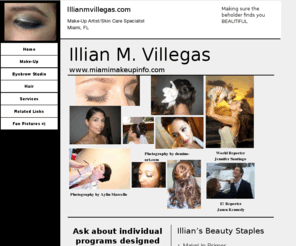 illianmvillegas.com: MakeUp By IllianMVillegas.com-Beauty for all occasions Miami, FL
Makeup Artist specializing in makeovers, weddings, quinces, special occasions, events, models, photo shoots and commercials. Providing services in South Florida.