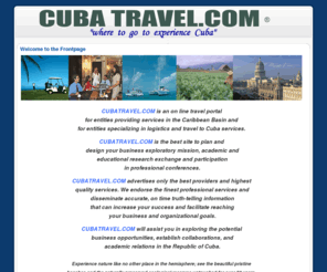 cubaconference.info: Welcome to the Frontpage
The best site where you can plan your business exploratory mission, academic and 
educational research exchange and professional conferences. Or just travel and enjoy the beautiful pristine beaches and the naturally preserved ecological reserves.  Visit the intact reefs and over 2000 island keys of the Island Nation of Cuba.  Retreat to Cuba for the first time and create memorable experiences that would change you forever.