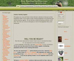 bowhuntingoutfitter.com: Outdoor hunting supplies and discount archery equipment
Throughout our site you'll find we the best selection of discount archery equipment online. From regular archery hunting equipment to bowhunting gear and bowhunting supplies. We are the best online bowhunting outfitters you'll find. We invite you to browse through our site for the equipment that you're looking for.