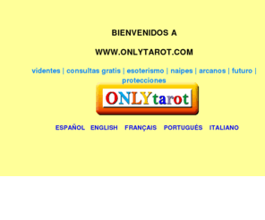 onlytarot.com: onlytarot
La web de los videntes, experiencias esotéricas, consultas y protecciones. Además, enlaces con la comunidad de videntes, publicidad gratuita, google, yahoo, youtube, msn, ebay, facebook y myspace.