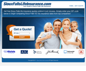 siouxfallslifeinsurance.com: Sioux Falls Life Insurance | Sioux Falls SD Life Insurance Quotes
Get free Sioux Falls life insurance quotes online in just minutes. Simply enter your ZIP code below to begin comparing Sioux Falls SD life insurance rates from top companies today!