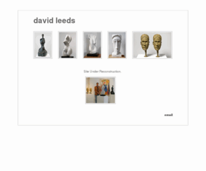 davidrleeds.com: David Leeds | Site Under Reconstruction
David Leeds - artist, writer, film maker.  This website shows examples of the artistic work of David Leeds across several genres. It includes sculpture, painting, poetry, and film.