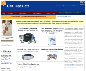 oaktreedata.com: Oak Tree Data provides complete Photo ID Systems, Plastic ID Card Printers and Printer Supplies.
Oak Tree Data has been providing high-tech solutions for business security since 1995