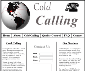 coldcallingcompany.com: Cold Caling Inc. | Cold Calling Services
Cold Calling Inc. :: Cold Calling Inc. Provides The Fastest Cold Calling Call Center Services That Any Business Can Ask For, Great Services For The Best Prices!