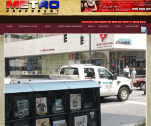 metroproponent.com: Welcome to Metro Proponent
Metro Proponent News is a monthly free newspaper and website for people who know the news but want to know more. It is alternative entertainment providing quality news focusing on local, national and international interests. Major emphasis includes Politics, the Economy, Social issues, Culture, Education, Health, and Entertainment. The Metro Proponent audience is diverse and local-centric. We focus on the interests of young professionals, entrepreneurs, and culturally aware individuals of all races. Our vision is to be THE BEST source for CrEaTiVe fun hard-hitting quality journalism and complete info for urban living in the Charlotte and surrounding areas. Our mission is to provide comprehensive coverage of “All Things Charlotte-Metro”.   