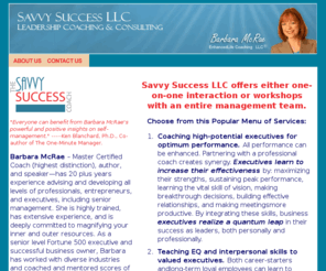 savvysuccessllc.com: Personal Executive Coaching Business Development Growth Success Coach
Barbara McRae is a personal coach. She can assist you with Executive coaching, personal business coaching, personal development, personal growth, personal success, and more!