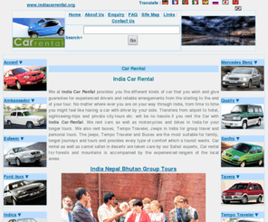 indiacarrental.org: India Car Rental, Delhi Car Rental, Car Rental Rajasthan, Rent a car with driver in India
India Car Rental is specialized in organizing tours and Car Rental throughout India and rent Toyota Qualis Jeep, Tavera, Ambassador, Tempo Traveler, Bus.