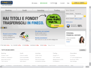 fineco.it: FINECO: Conto, Investimenti, Trading, Prestiti e Mutui - Banca diretta, online o con promotore
La Banca On-Line con i migliori servizi di Banking, Credit e Consulenza Finanziaria per la cura degli Investimenti On-Line, il tuo Mutuo e il Fondo Pensione.