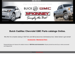 oempontiacparts.com: Buick Cadillac Chevrolet GMC Parts catalogs Online
Buy Buick Cadillac Chevrolet GMC Parts CHEAP Online. Parts4gmcheap.com sells a variety of Buick Cadillac Chevrolet GMC parts and genuine GM accessories at wholesale prices.