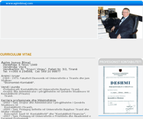 agimbinaj.com: Agim Binaj
Ky është websiti zyrtar i Prof.As.Dr Agim Binaj, ekspert kontabël i miratuar nga Ministria e Financave, dhe me eksperiencë shumë vjeçare në fushën e kontabilitetit financiar dhe mësimdhënies si pedagog në këtë profil.