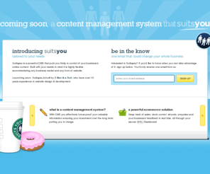 cmsthatsuitsyou.com: coming soon, a content management system that suitsyou
suitsyou is the content management system from 3 Men & a Suit, a southampton based design, print and web agency. Suitsyou is built with your company's needs in mind, tailored to your requirements.