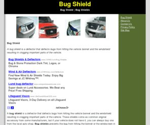 bugshield.org: Bug Shield | Bug Shields
A bug shield is a deflector that deflects bugs from hitting the vehicle bonnet and the windshield resulting in clogging important parts of the vehicle.
