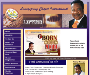 livingspring-chapel.com: ...:::Livingspring Chapel:::..-Welcome you to Livingspring Chapel Int'l
an exciting place of worship in Nigeria to enjoy the gospel of our Lord Jesus Christ under the ministration of Pastor Femi Emmanuel