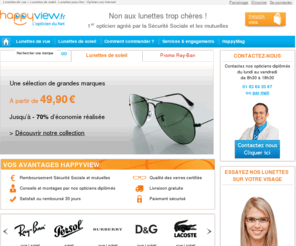 web-opticians.com: Lunettes de vue - Lunettes de soleil - Achat lunettes en ligne et lunettes pas cheres sur Happyview.fr
Lunettes de vue pas chères à partir de 39 EUROS. Happyview.fr 1er opticien en ligne AGREE SECURITE SOCIALE et MUTUELLES. Garantie SATISFAIT ou REMBOURSE 30 jrs . Lunettes de soleil discount.