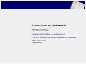 miasmenlehre.com: Klassische Homöopathie
Lernkarteien, Artikel und Lernmodule zum Erlernen und Vertiefen der klassischen Homöopathie, insbesondere der Miasmenlehre-Miasmatik; Für Ärzte, Heilpraktiker und Studenten der Homöopathie.