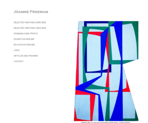 joannefreeman.net: Joanne Freeman
This site contains geometric abstract paintings and drawings by Joanne Freeman