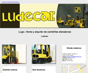 ludecar.com: Venta y alquiler de carretillas elevadoras. Lugo. Ludecar
Tenemos todo lo que necesita en maquinaria para movimiento de carga. Ofrecemos marcas de prestigio mundial. Llámenos. Tlf. 616 904 242.