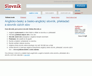 online-slovnik.cz: Slovník - Anglicko-český a česko-anglický online slovník, překladač vět a slovník cizích slov
Online slovník s výslovností, překladač vět do 50 jazyků, anglicko-český a česko-anglický slovník