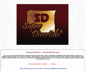 superdivertido.pt: Super Divertido ®
Este é só o site mais divertido da Web temos imagens, sons, vídeo, executáveis, anedotas..
