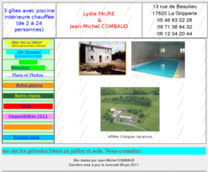 gitesbeaulieu.com: location de gites ruraux avec piscine en charente-maritime
Location de trois gites ruraux pour 4 à 24 personnes avec piscine intérieure chauffée en Charente Maritime à Beaulieu 17620 La Gripperie Saint Symphorien. Près de Royan, Marennes, Rochefort, l'île d'Oléron, Saintes, La Rochelle, Fort Boyard.