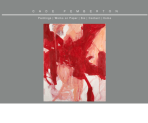 cadepemberton.com: Cade Pemberton, New York Abstract artist
New York Abstract artist Cade Pemberton paints bold, colorful expressionistic works on canvas and paper. 