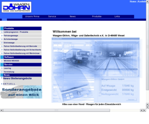 doehrn.com: Waagen-Döhrn  Wäge- und Datentechnik e.K. D-46485 Wesel
Beratung, Verkauf und Lieferung der gesamten Palette der Wägetechnik einschl. der erforderlichen Hard- und Software jeweils abgestimmt auf den Bedarfsfall des Kunden. Von der Analysewaage über Tisch-/Bodenwaagen bis zur Neulieferung sowie Umrüstung und Vorstellung zur Eichung von Fahrzeug- und Gleiswaagen.