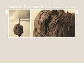 isabelle-donneaud.com: Isabelle Donneaud - artiste sculpteur de lampes
Isabelle Donneaud - Isa do Lampes - artiste sculpteur de lampes, découvrez son travail "forêts vastes motifs géants [...] Glâner un morceau de ce vaste mouvement immobile, le mettre en scène par la lumière"