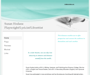 suehodara.com: Susan Hodara: Playwright/Lyricist/Librettist - Home
      In a dark theatre, one can slip into obscurity to observe and distance oneself from the world... 