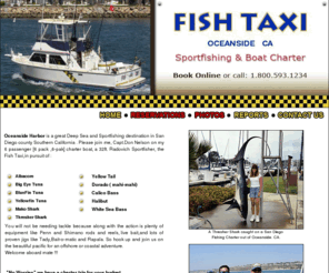 fishtaxi.com: San Diego Fishing, Oceanside Marina Fishing Charters, California Charter Boat
Deep sea fishing charters from Oceanside Harbor Marina, California. Fishing for tuna, halibut, mako, thresher sharks, yellowtail and white sea bass. We offer half day, full day and extended day fishing trips.