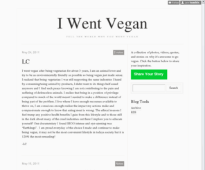 iwentvegan.com: I Went Vegan
A site to tell the world why it's awesome to be vegan! Press submit below to share your story, picture, image, or quote.