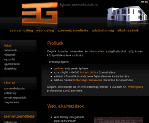 3gteam.hu: Főoldal - 3gteam networksolutions - internet - alkalmazások - rendszerintegráció - biztonság
Online, Szerverhosting, Hálózati infrastruktúra, Adatbiztonság, Hálózatbiztonság, Webtárhely, Webdesign, Alkalmazások, Szerver telepítés, Karbantartás, Monitoring, Vállalati hálózatok, Backup, Rendszerfelügyelet