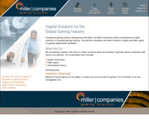 m-companies.com: Miller Companies
Founded by gaming industry entrepreneur Rob Miller, the Miller Companies deliver comprehensive capital solutions to the global gaming industry.