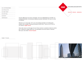 mig-systems.com: IGK Isolierglasklebstoffe GmbH
IGK, der  Spezialist für Isolierglasdichtstoffe / Isolierglasklebstoffe. Hauptprodukte: Polysulfid, Polyurethan, Butyl, Hotmelt sowie TPS und Serviceprodukte. Nahe Frankfurt, zentral in Europa gelegen.