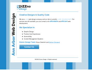 dizznodesign.com: Dizzno Design Ann Arbor based web design and develpment
We are a new web design company based in Ann Arbor Michigan. Our focus is on graphic design, quality code, and a rich user experience.